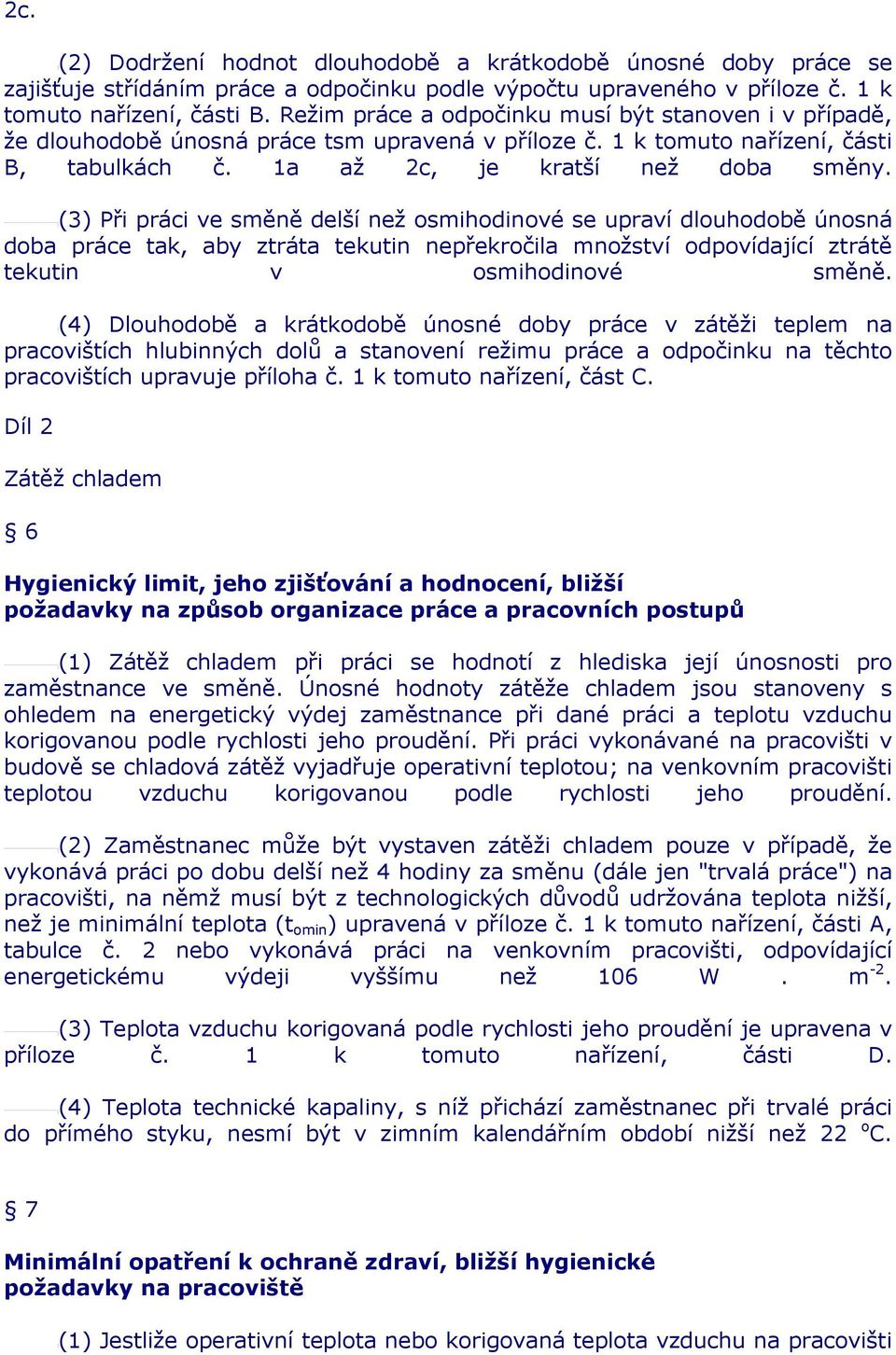 (3) Při práci ve směně delší než osmihodinové se upraví dlouhodobě únosná doba práce tak, aby ztráta tekutin nepřekročila množství odpovídající ztrátě tekutin v osmihodinové směně.