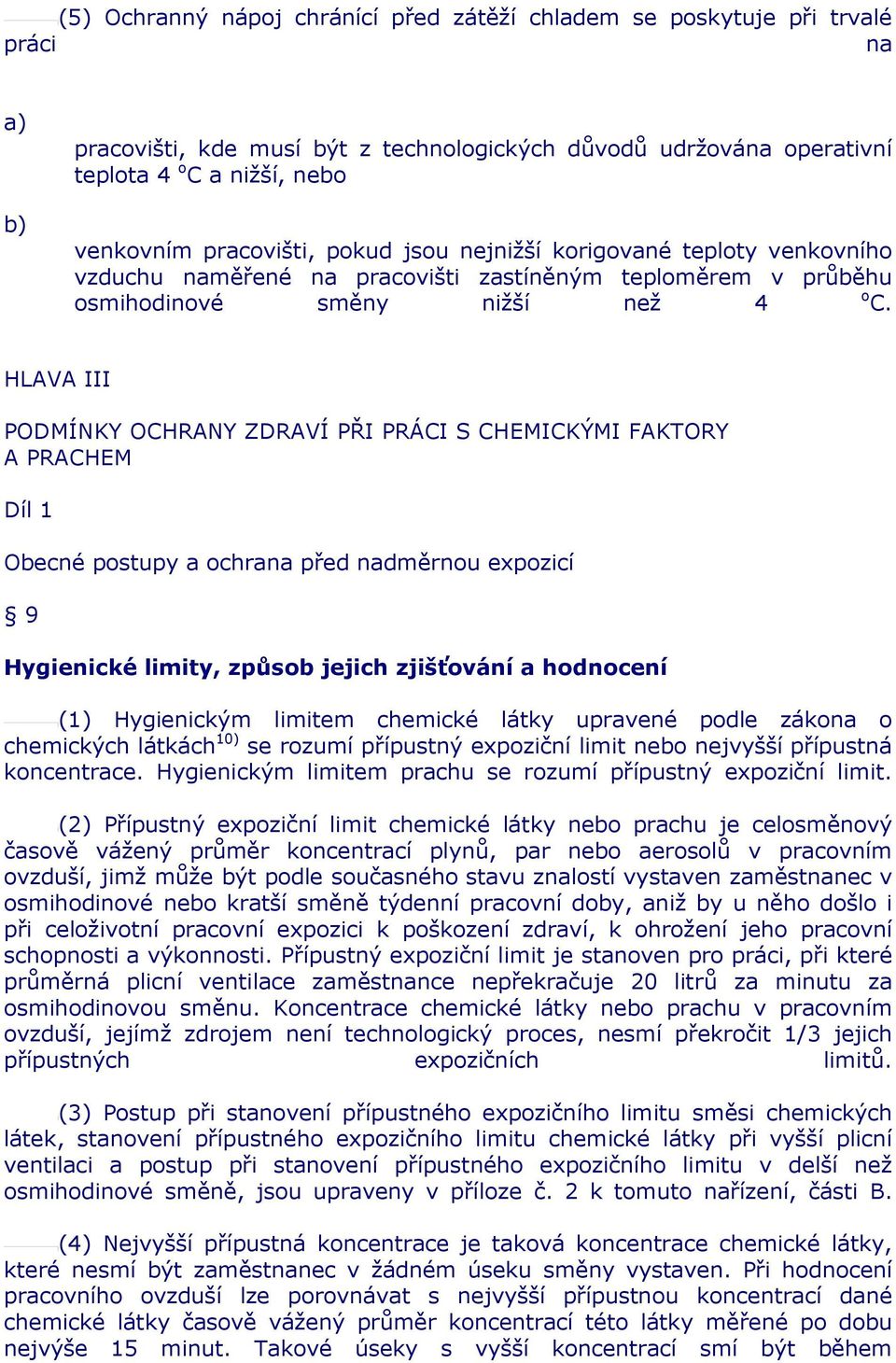 HLAVA III PODMÍNKY OCHRANY ZDRAVÍ PŘI PRÁCI S CHEMICKÝMI FAKTORY A PRACHEM Díl 1 Obecné postupy a ochrana před nadměrnou expozicí 9 Hygienické limity, způsob jejich zjišťování a hodnocení (1)