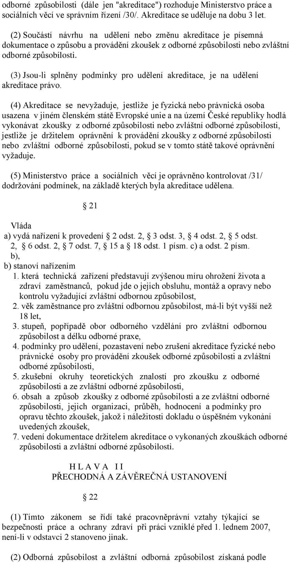 (3) Jsou-li splněny podmínky pro udělení akreditace, je na udělení akreditace právo.