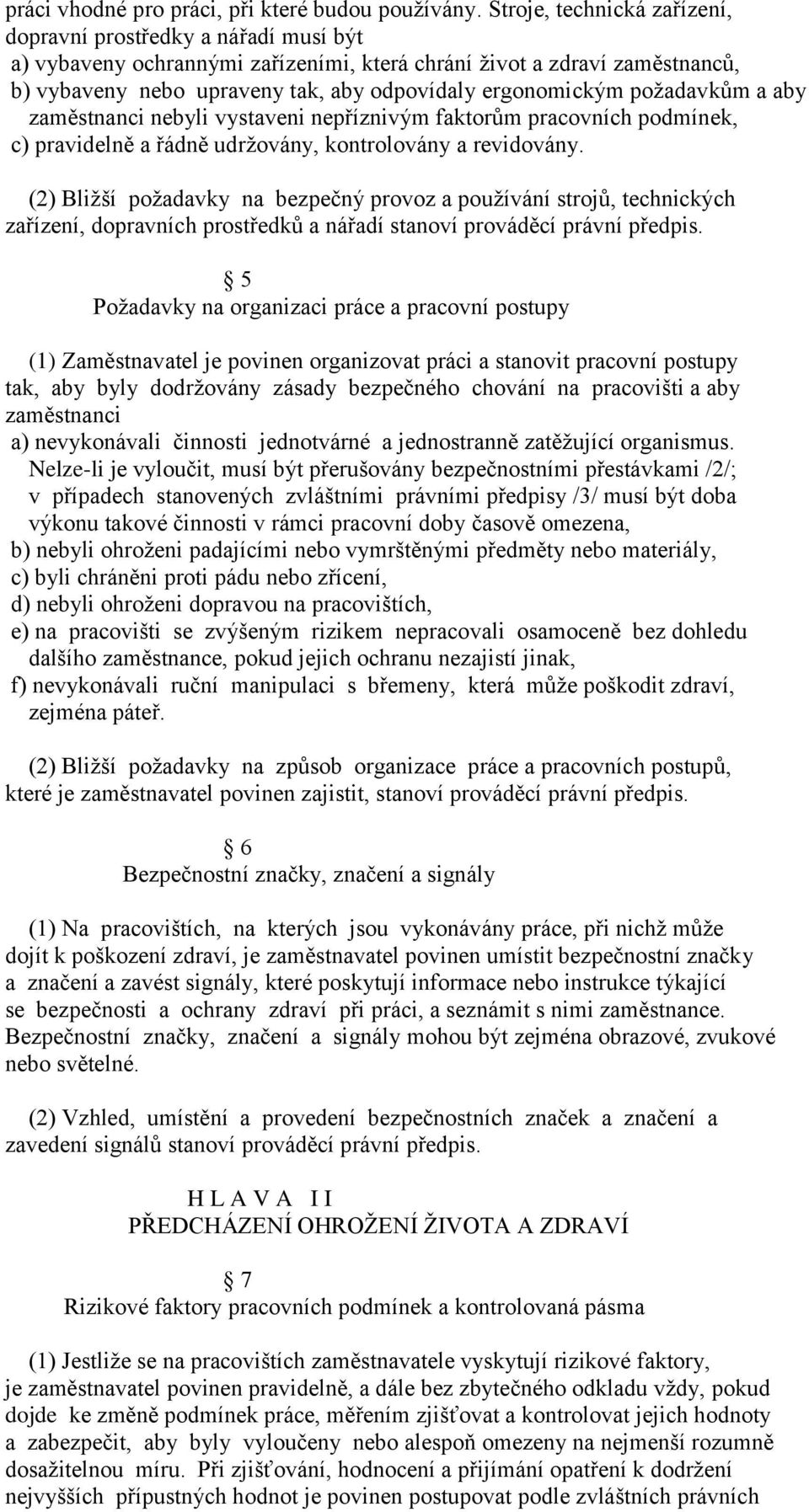 ergonomickým poţadavkům a aby zaměstnanci nebyli vystaveni nepříznivým faktorům pracovních podmínek, c) pravidelně a řádně udrţovány, kontrolovány a revidovány.