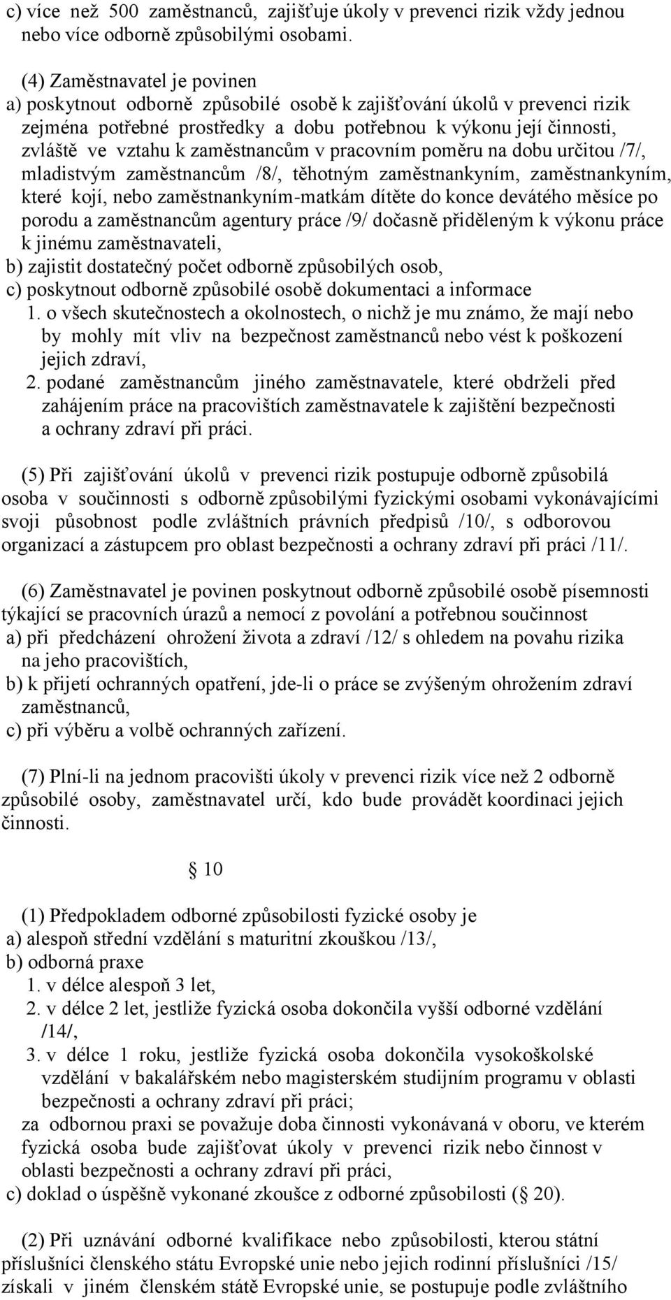 zaměstnancům v pracovním poměru na dobu určitou /7/, mladistvým zaměstnancům /8/, těhotným zaměstnankyním, zaměstnankyním, které kojí, nebo zaměstnankyním-matkám dítěte do konce devátého měsíce po