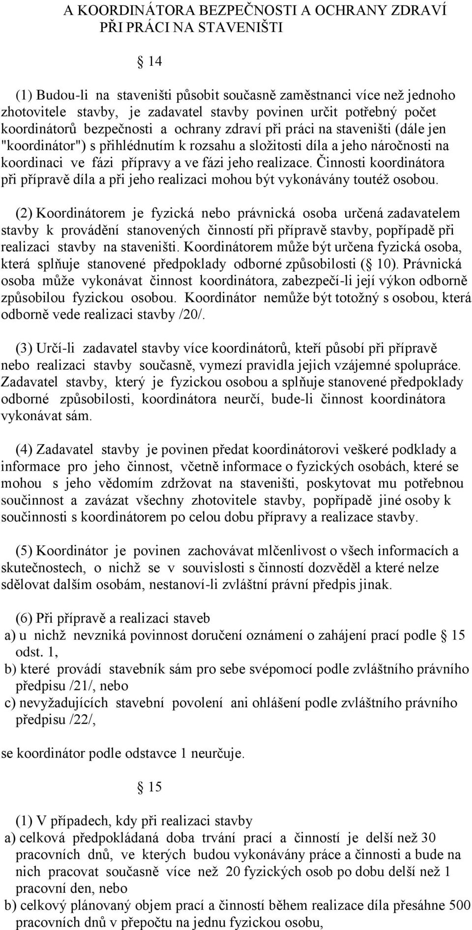 ve fázi jeho realizace. Činnosti koordinátora při přípravě díla a při jeho realizaci mohou být vykonávány toutéţ osobou.