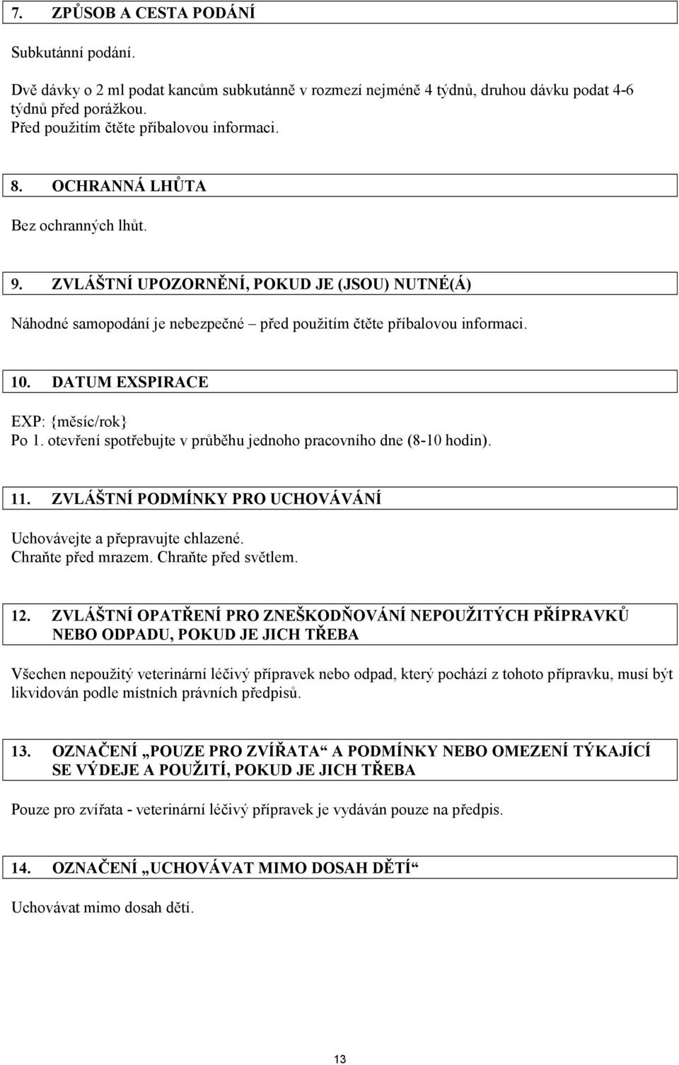 DATUM EXSPIRACE EXP: {měsíc/rok} Po 1. otevření spotřebujte v průběhu jednoho pracovního dne (8-10 hodin). 11. ZVLÁŠTNÍ PODMÍNKY PRO UCHOVÁVÁNÍ Uchovávejte a přepravujte chlazené. Chraňte před mrazem.