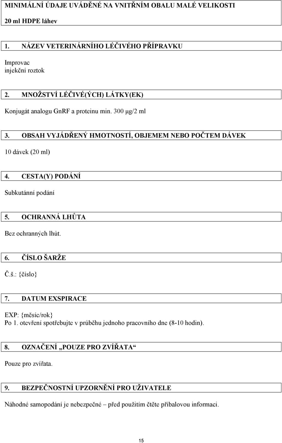 CESTA(Y) PODÁNÍ Subkutánní podání 5. OCHRANNÁ LHŮTA Bez ochranných lhůt. 6. ČÍSLO ŠARŽE Č.š.: {číslo} 7. DATUM EXSPIRACE EXP: {měsíc/rok} Po 1.