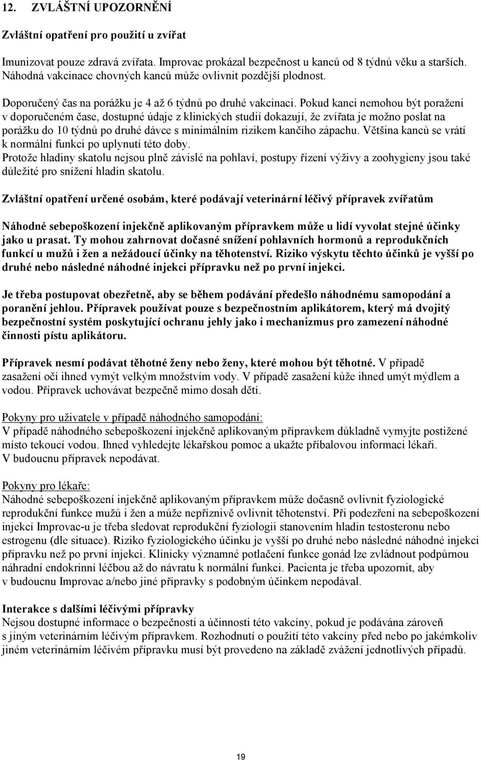 Pokud kanci nemohou být poraženi v doporučeném čase, dostupné údaje z klinických studií dokazují, že zvířata je možno poslat na porážku do 10 týdnů po druhé dávce s minimálním rizikem kančího zápachu.