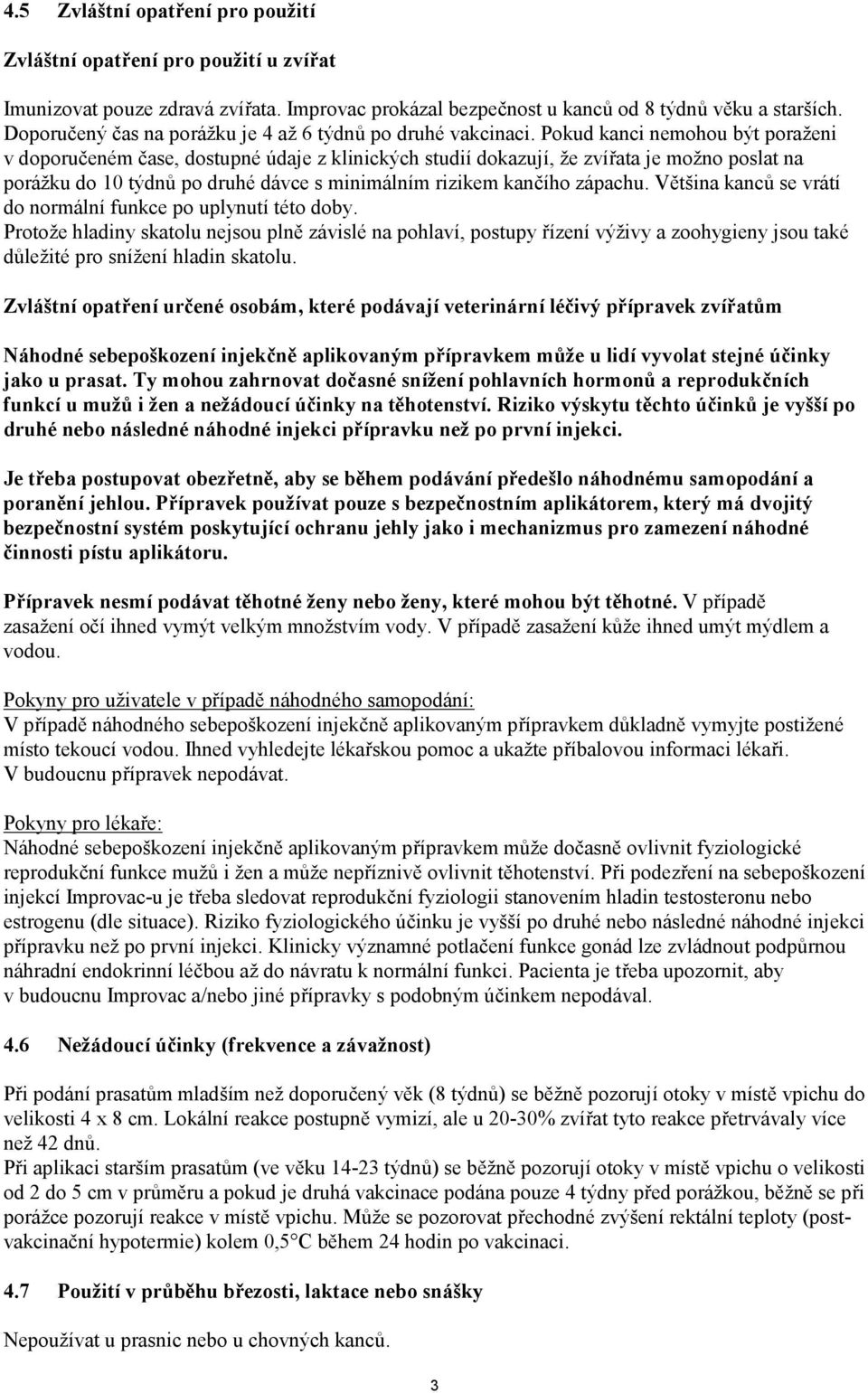 Pokud kanci nemohou být poraženi v doporučeném čase, dostupné údaje z klinických studií dokazují, že zvířata je možno poslat na porážku do 10 týdnů po druhé dávce s minimálním rizikem kančího zápachu.