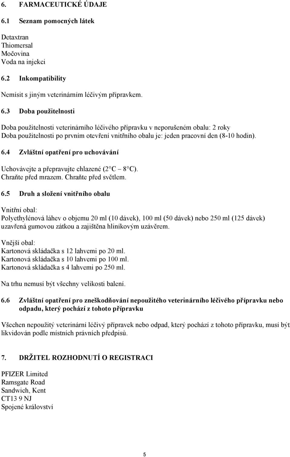 2 Inkompatibility Nemísit s jiným veterinárním léčivým přípravkem. 6.