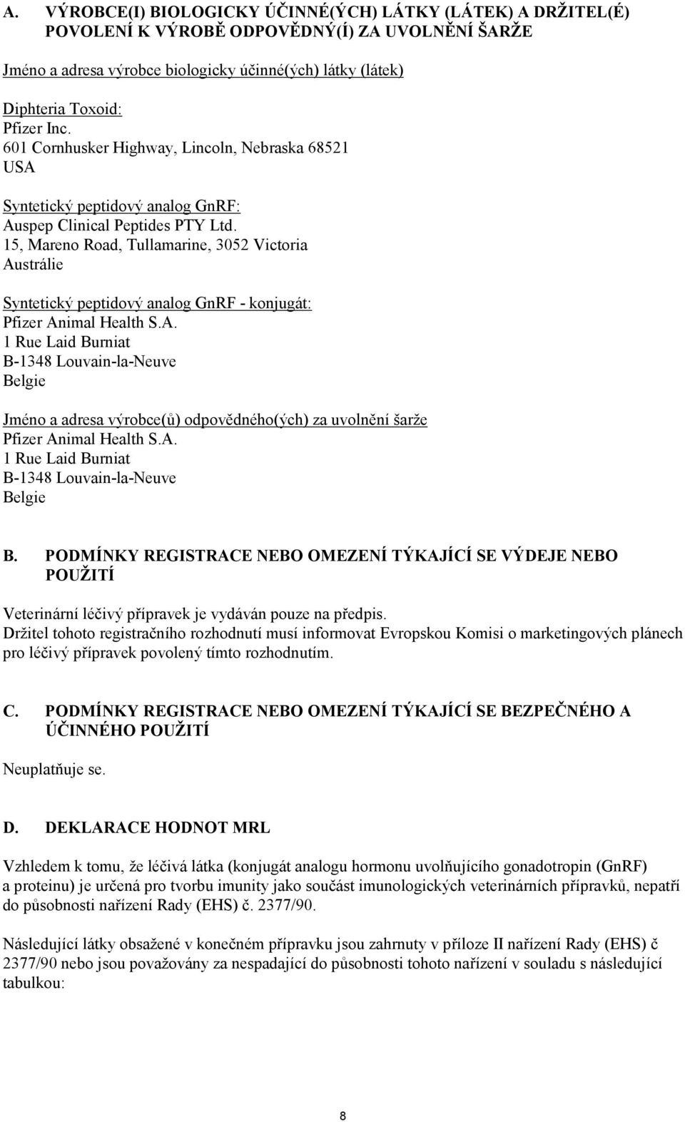 15, Mareno Road, Tullamarine, 3052 Victoria Austrálie Syntetický peptidový analog GnRF - konjugát: Pfizer Animal Health S.A. 1 Rue Laid Burniat B-1348 Louvain-la-Neuve Belgie Jméno a adresa výrobce(ů) odpovědného(ých) za uvolnění šarže Pfizer Animal Health S.