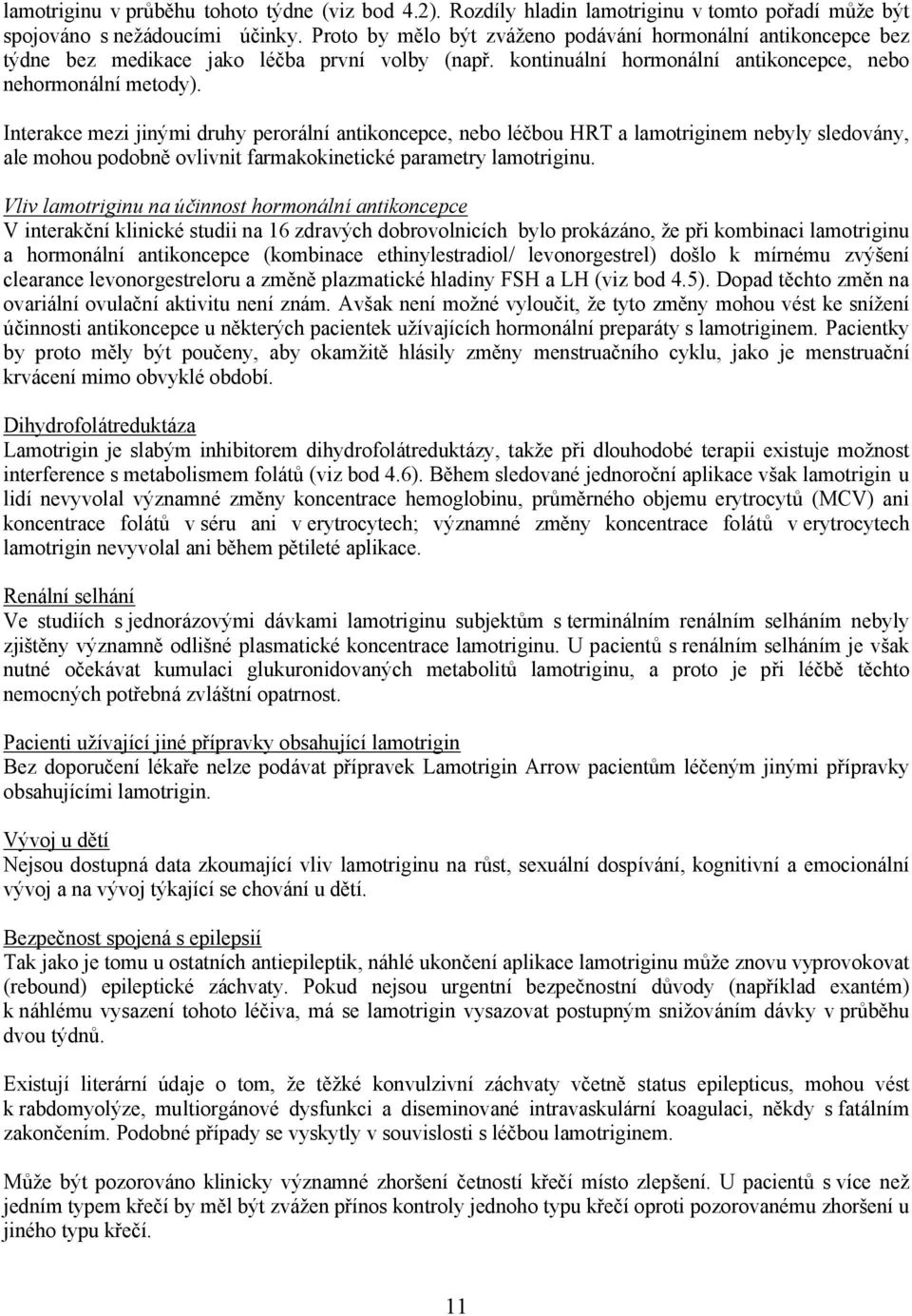 Interakce mezi jinými druhy perorální antikoncepce, nebo léčbou HRT a lamotriginem nebyly sledovány, ale mohou podobně ovlivnit farmakokinetické parametry lamotriginu.