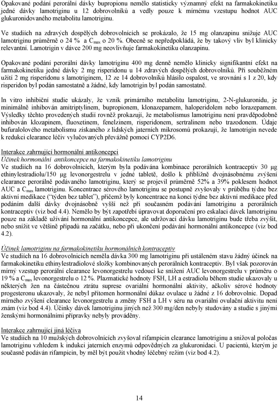 Obecně se nepředpokládá, že by takový vliv byl klinicky relevantní. Lamotrigin v dávce 200 mg neovlivňuje farmakokinetiku olanzapinu.