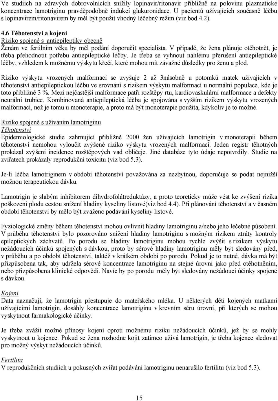 2). 4.6 Těhotenství a kojení Riziko spojené s antiepileptiky obecně Ženám ve fertilním věku by měl podání doporučit specialista.