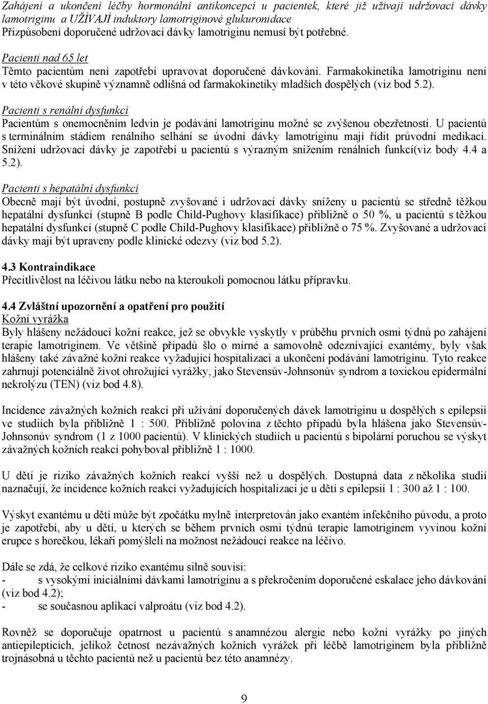 Farmakokinetika lamotriginu není v této věkové skupině významně odlišná od farmakokinetiky mladších dospělých (viz bod 5.2).