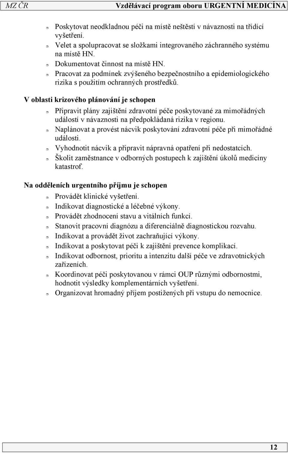 V oblasti krizového plánování je schopen Připravit plány zajištění zdravotní péče poskytované za mimořádných událostí v návaznosti na předpokládaná rizika v regionu.