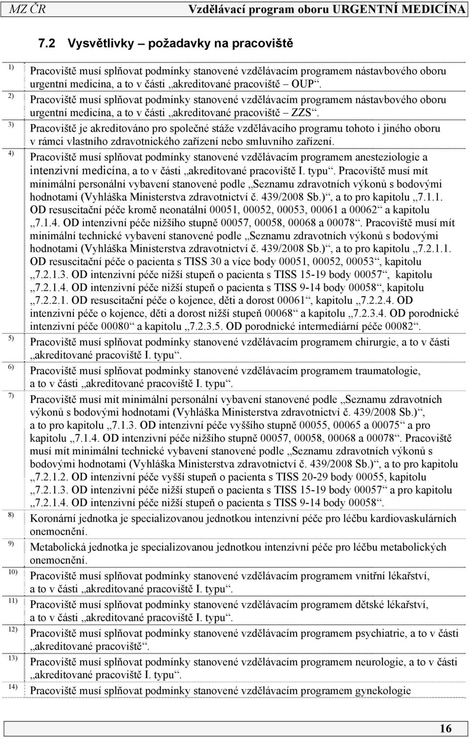 Pracoviště je akreditováno pro společné stáže vzdělávacího programu tohoto i jiného oboru v rámci vlastního zdravotnického zařízení nebo smluvního zařízení.