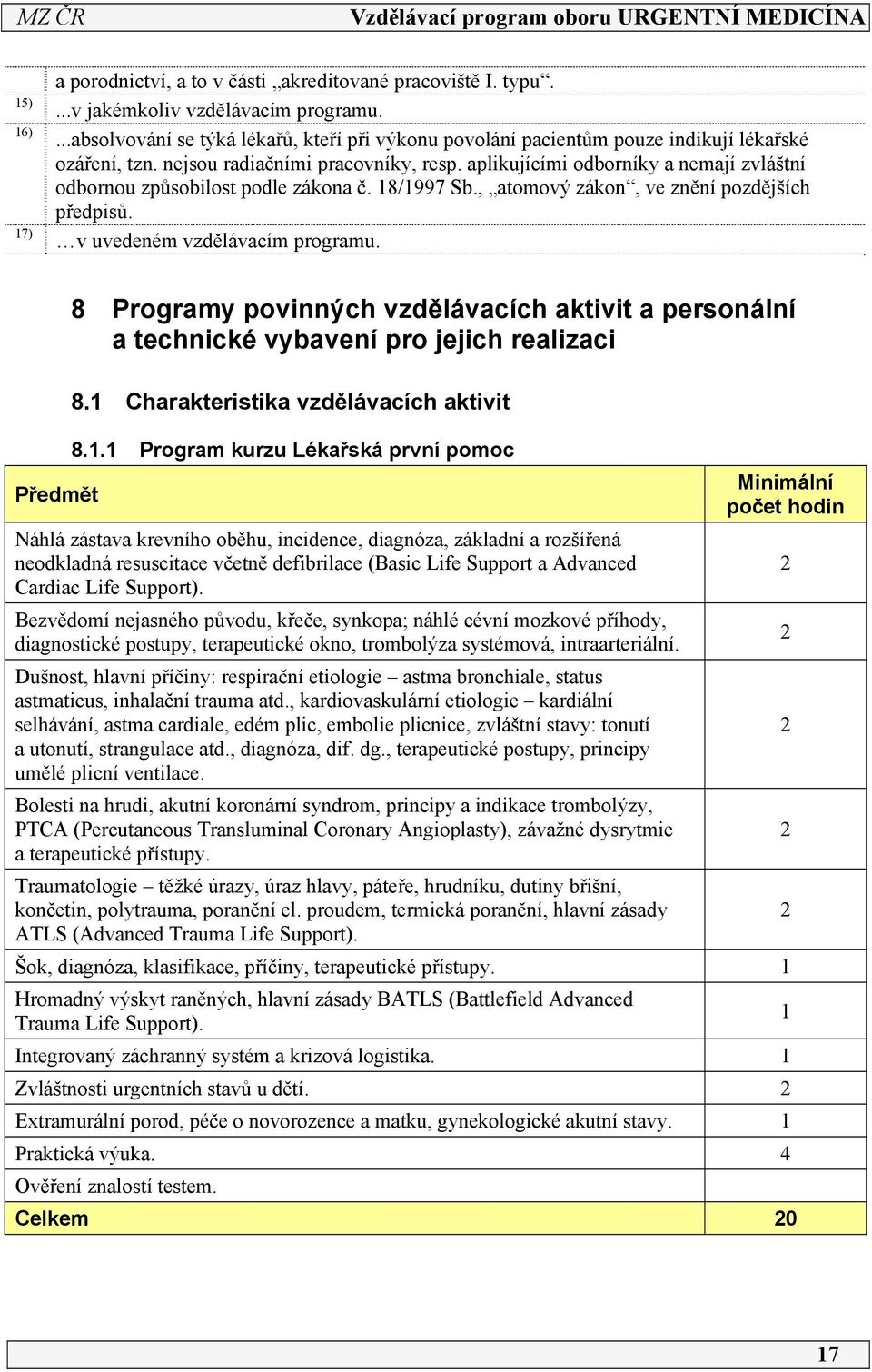 aplikujícími odborníky a nemají zvláštní odbornou způsobilost podle zákona č. 8/997 Sb., atomový zákon, ve znění pozdějších předpisů. v uvedeném vzdělávacím programu.