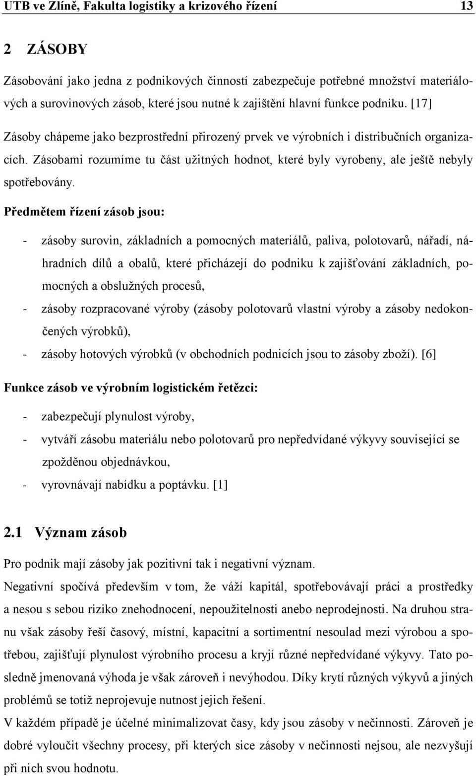 Zásobami rozumíme tu část užitných hodnot, které byly vyrobeny, ale ještě nebyly spotřebovány.