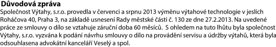 Na uvedené práce ze smlouvy o dílo se vztahuje záruční doba 60 měsíců.