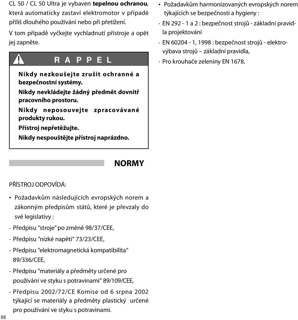 R A P P E L Požadavkům harmonizovaných evropských norem týkají cích se bezpečnosti a hygieny : - EN 292-1 a 2 : bezpečnost strojů - základní pravidla projektování - EN 60204-1, 1998 : bezpečnost