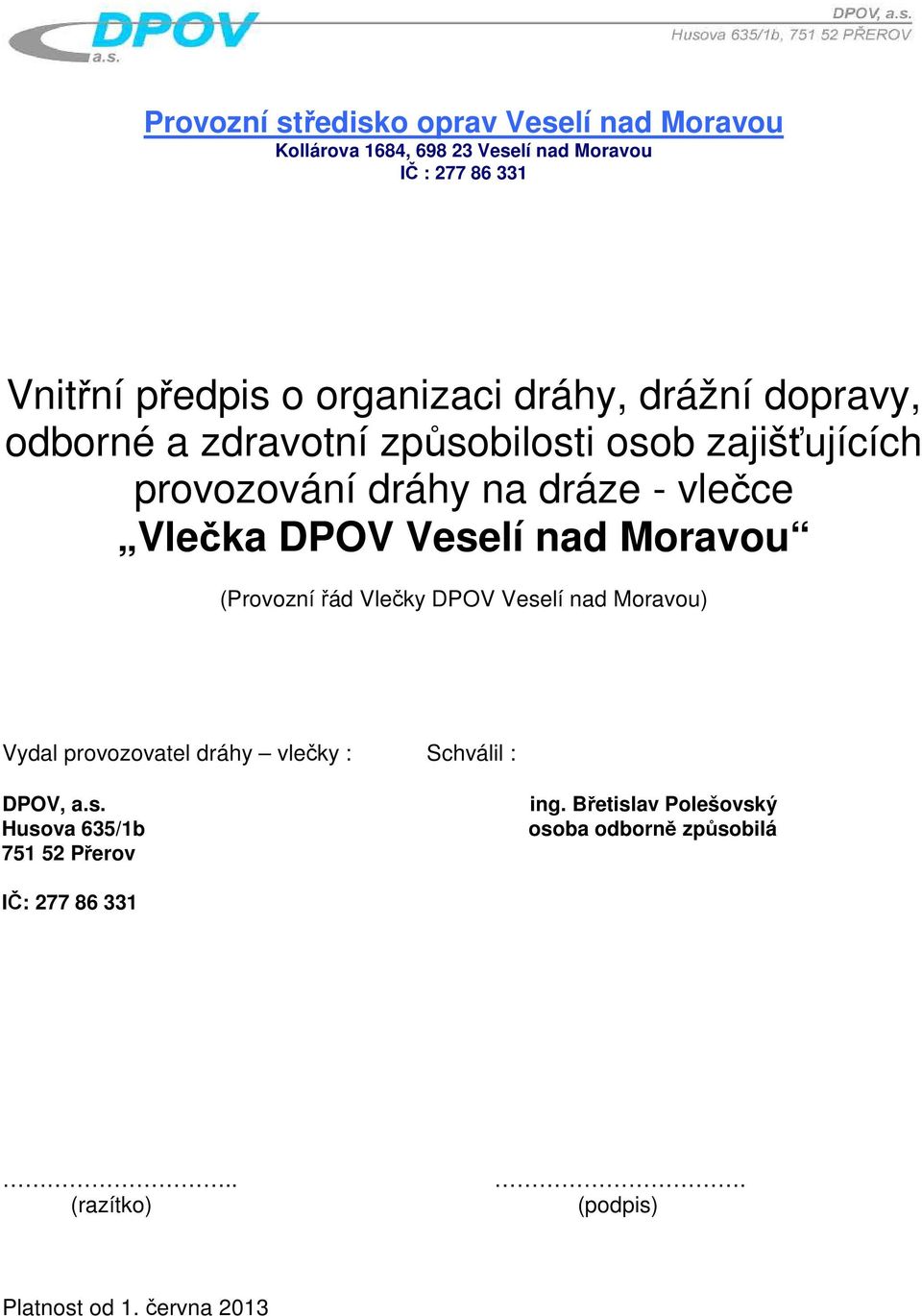 DPOV Veselí nad Moravou (Provozní řád Vlečky DPOV Veselí nad Moravou) Vydal provozovatel dráhy vlečky : Schválil : DPOV, a.s. Husova 635/1b 751 52 Přerov ing.