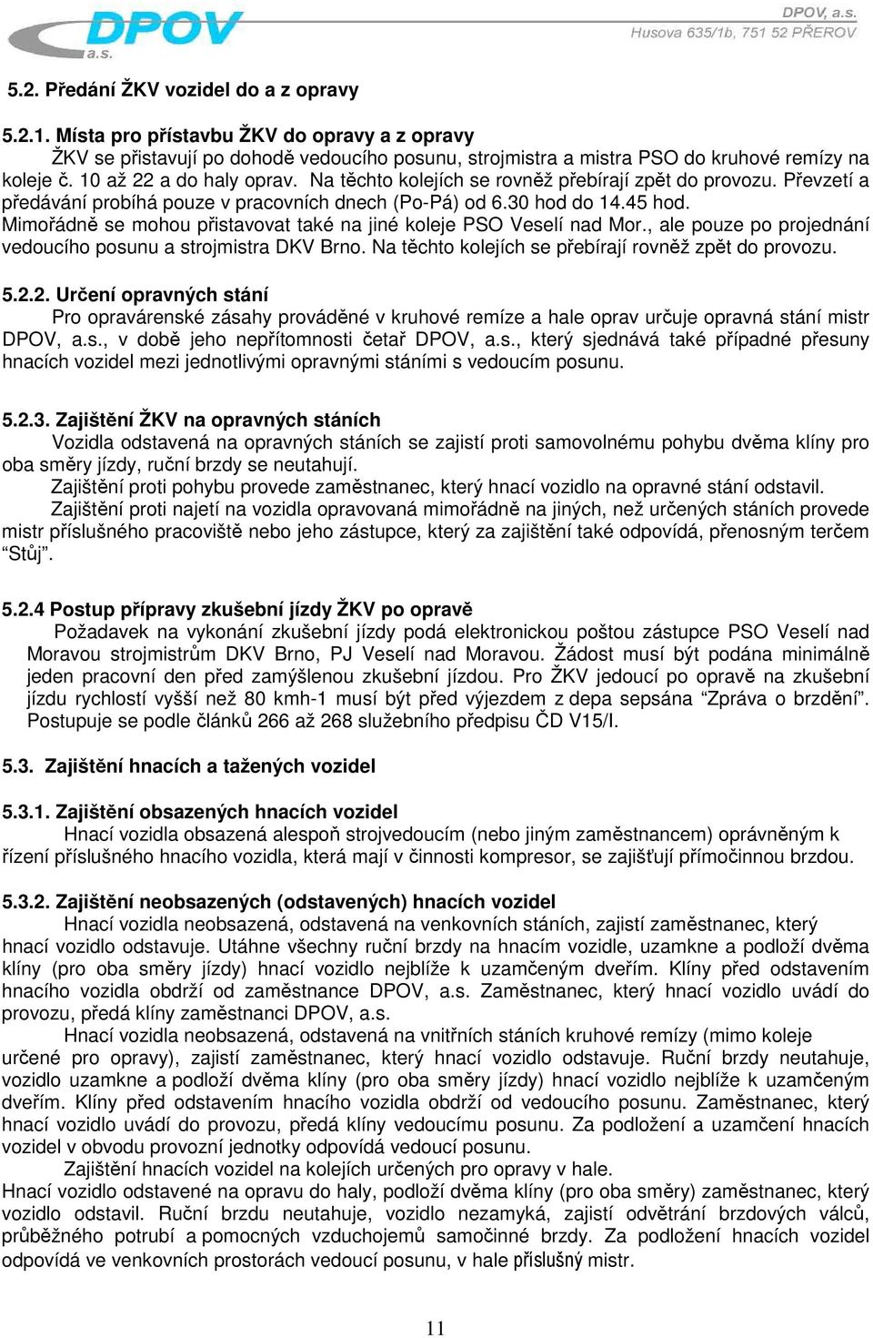 Mimořádně se mohou přistavovat také na jiné koleje PSO Veselí nad Mor., ale pouze po projednání vedoucího posunu a strojmistra DKV Brno. Na těchto kolejích se přebírají rovněž zpět do provozu. 5.2.