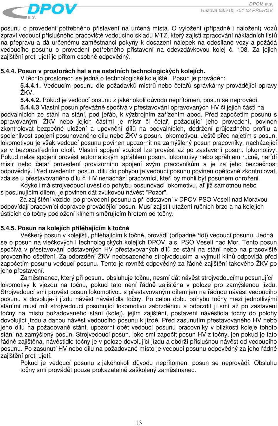 nálepek na odesílané vozy a požádá vedoucího posunu o provedení potřebného přistavení na odevzdávkovou kolej č. 108. Za jejich zajištění proti ujetí je přitom osobně odpovědný. 5.4.