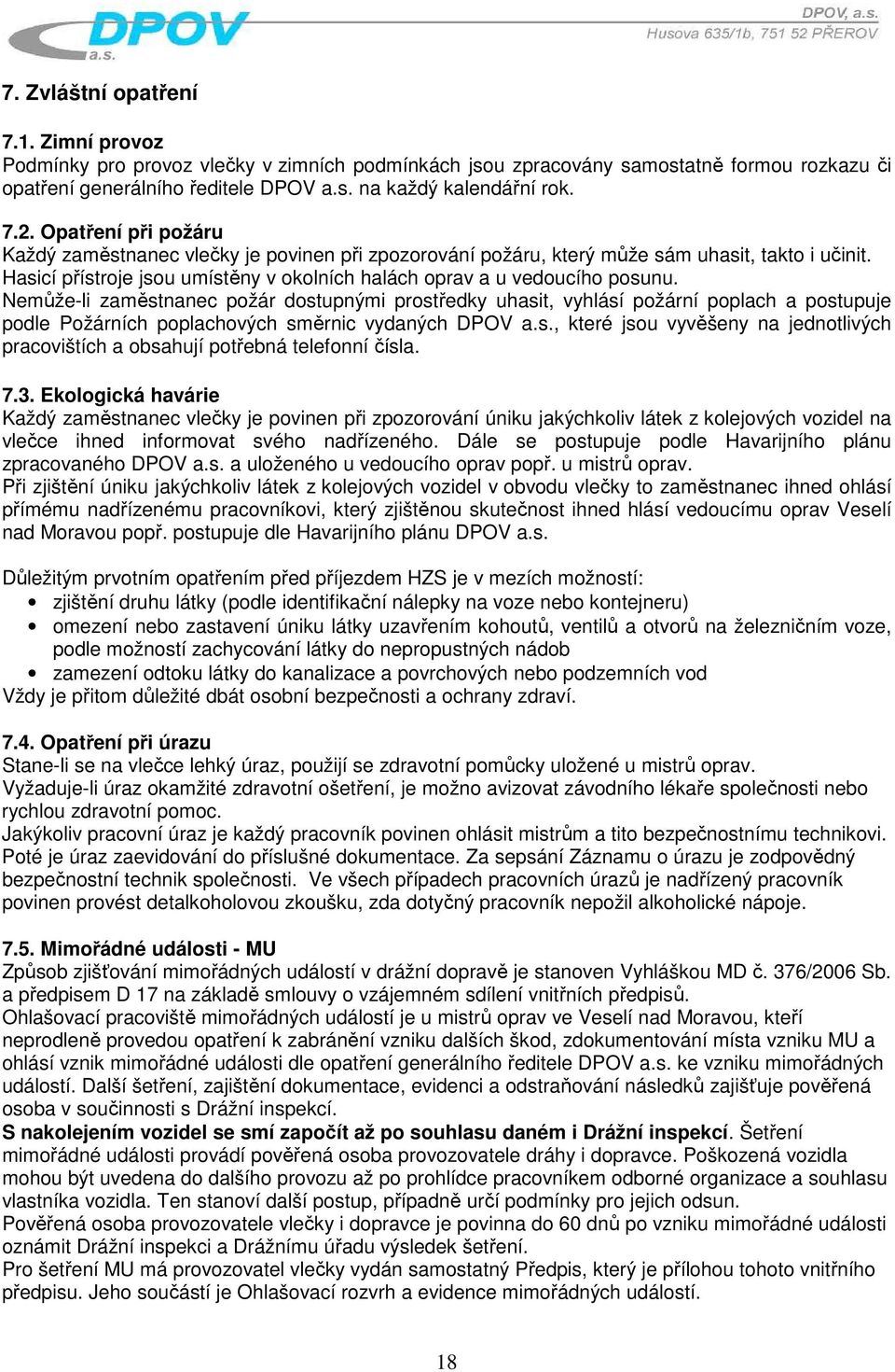 Nemůže-li zaměstnanec požár dostupnými prostředky uhasit, vyhlásí požární poplach a postupuje podle Požárních poplachových směrnic vydaných DPOV a.s., které jsou vyvěšeny na jednotlivých pracovištích a obsahují potřebná telefonní čísla.