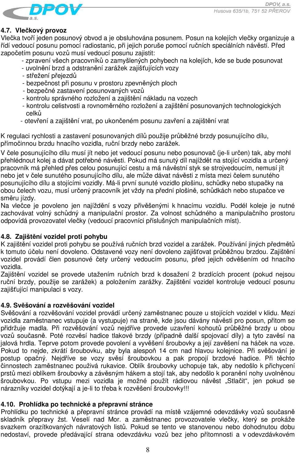 Před započetím posunu vozů musí vedoucí posunu zajistit: - zpravení všech pracovníků o zamyšlených pohybech na kolejích, kde se bude posunovat - uvolnění brzd a odstranění zarážek zajišťujících vozy