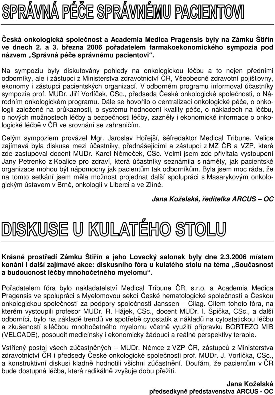 pacientských organizací. V odborném programu informoval účastníky sympozia prof. MUDr. Jiří Vorlíček, CSc., předseda České onkologické společnosti, o Národním onkologickém programu.