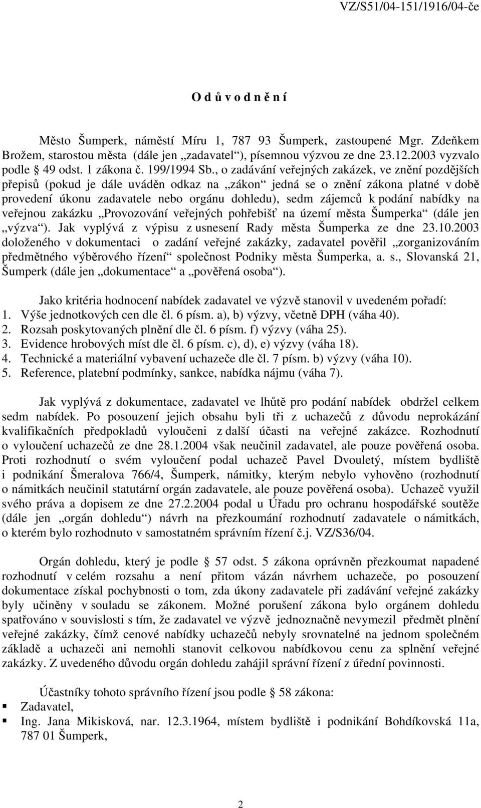 , o zadávání veřejných zakázek, ve znění pozdějších přepisů (pokud je dále uváděn odkaz na zákon jedná se o znění zákona platné v době provedení úkonu zadavatele nebo orgánu dohledu), sedm zájemců k