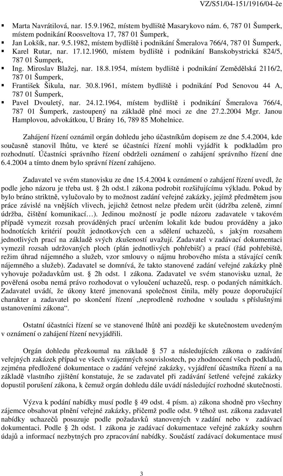 30.8.1961, místem bydliště i podnikání Pod Senovou 44 A, 787 01 Šumperk, Pavel Dvouletý, nar. 24.12.