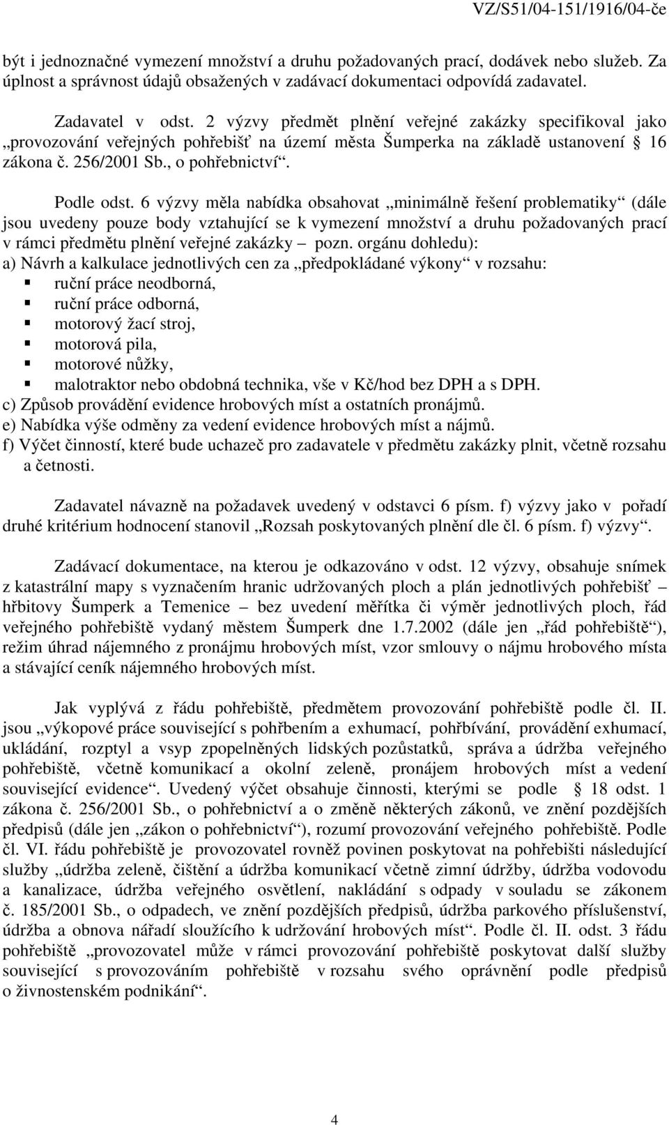 6 výzvy měla nabídka obsahovat minimálně řešení problematiky (dále jsou uvedeny pouze body vztahující se k vymezení množství a druhu požadovaných prací v rámci předmětu plnění veřejné zakázky pozn.