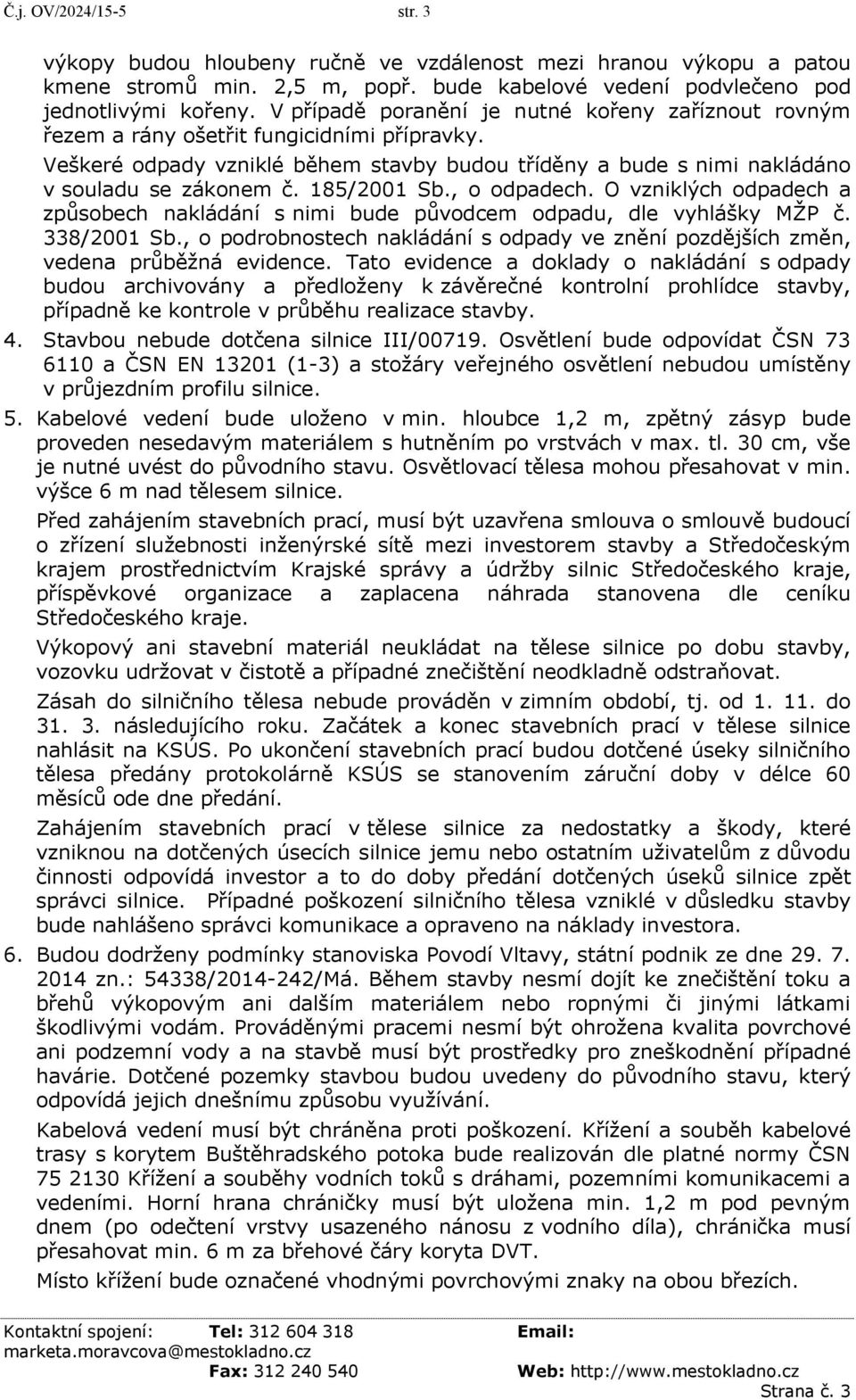 185/2001 Sb., o odpadech. O vzniklých odpadech a způsobech nakládání s nimi bude původcem odpadu, dle vyhlášky MŽP č. 338/2001 Sb.