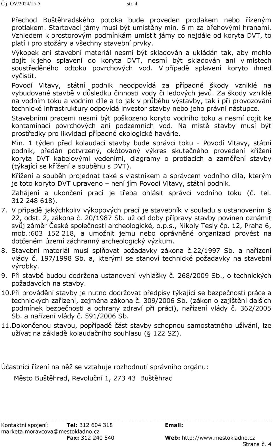 Výkopek ani stavební materiál nesmí být skladován a ukládán tak, aby mohlo dojít k jeho splavení do koryta DVT, nesmí být skladován ani v místech soustředěného odtoku povrchových vod.