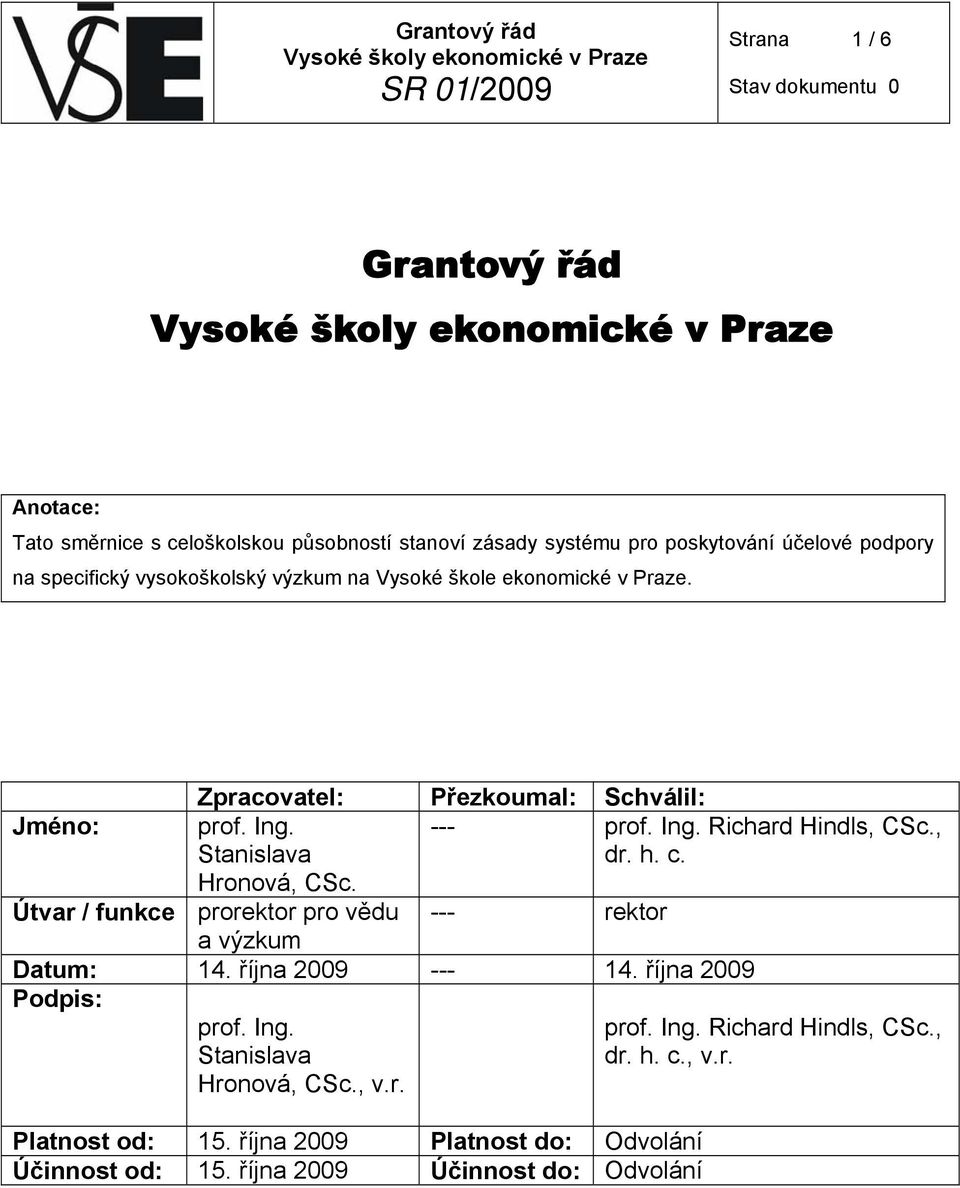 Stanslava --- prof. Ing. Rchard Hndls, CSc., dr. h. c. Hronová, CSc. Útvar / funkce prorektor pro vědu --- rektor a výzkum Datum: 4. října 2009 --- 4.