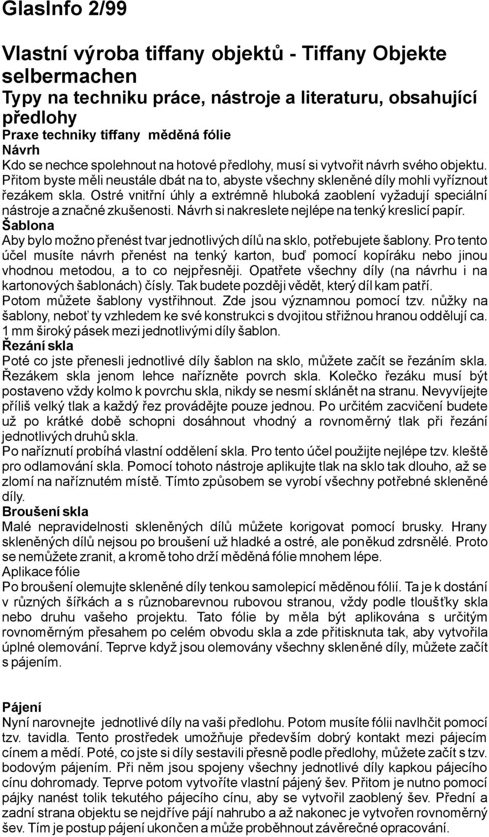 Ostré vnitřní úhly aextrémně hluboká zaoblení vyžadují speciální nástrojeaznačnézkušenosti.návrhsinakresletenejlépenatenkýkreslicípapír.