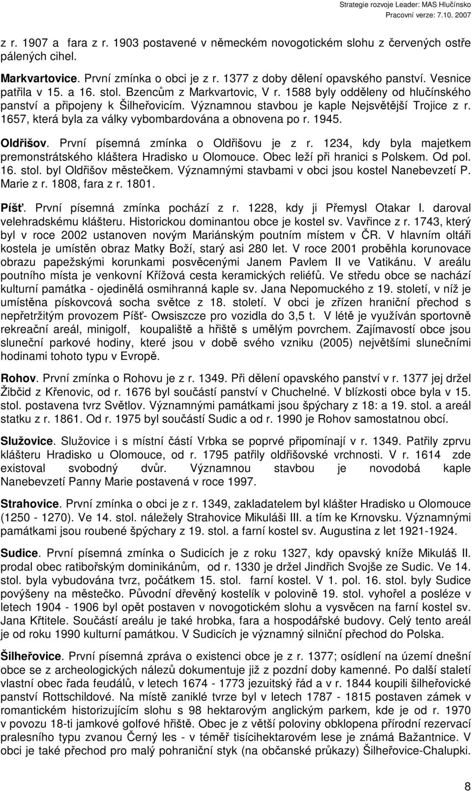 1657, která byla za války vybombardována a obnovena po r. 1945. Oldřišov. První písemná zmínka o Oldřišovu je z r. 1234, kdy byla majetkem premonstrátského kláštera Hradisko u Olomouce.