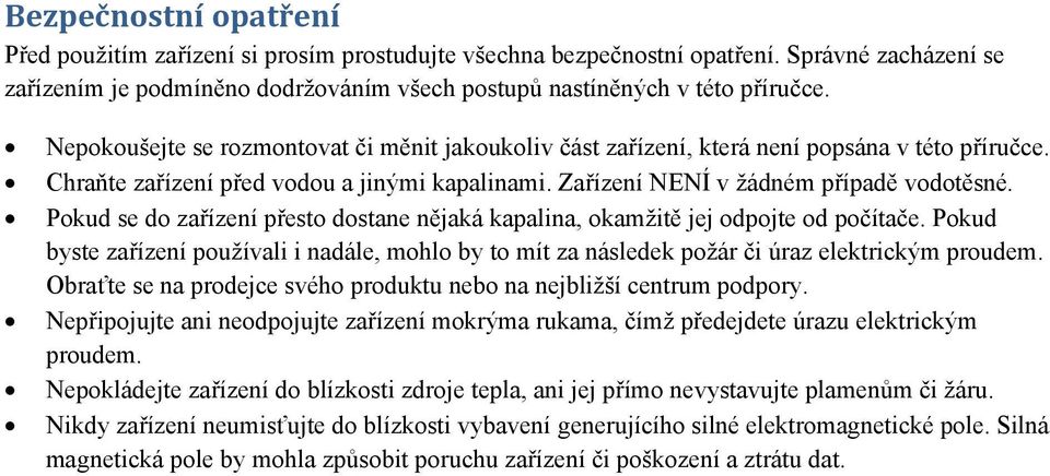 Pokud se do zařízení přesto dostane nějaká kapalina, okamžitě jej odpojte od počítače. Pokud byste zařízení používali i nadále, mohlo by to mít za následek požár či úraz elektrickým proudem.