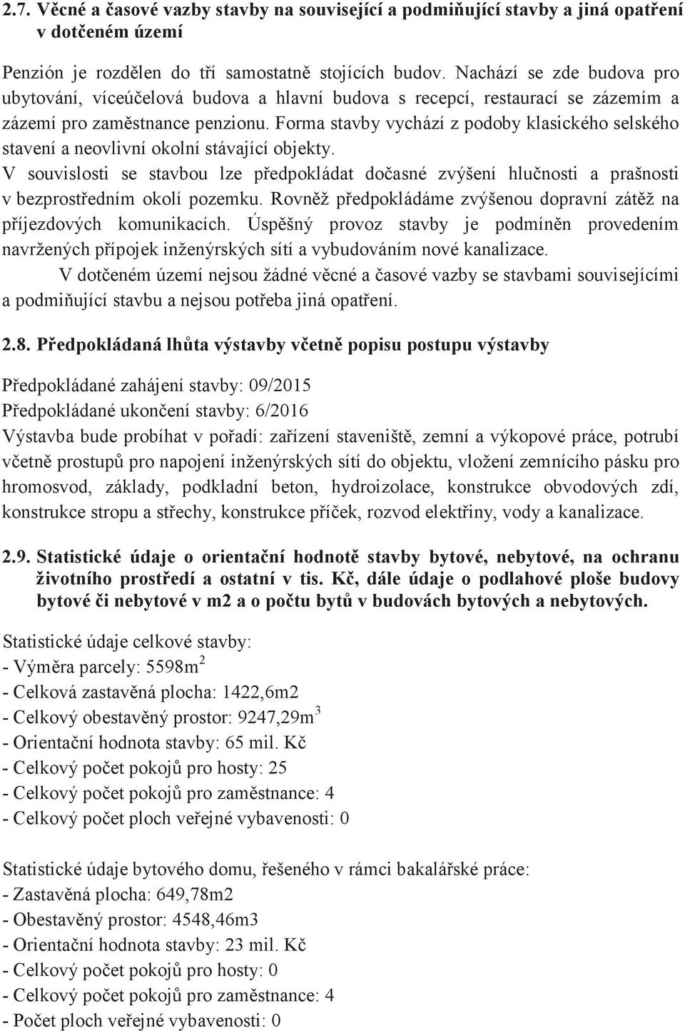 Forma stavby vychází z podoby klasického selského stavení a neovlivní okolní stávající objekty.