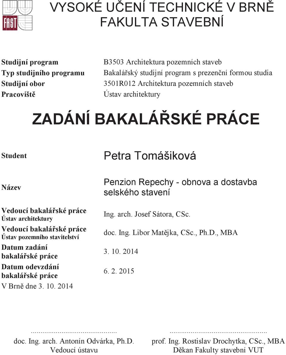 Ústav pozemního stavitelství Datum zadání bakaláské práce Datum odevzdání bakaláské práce V Brn dne 3. 10. 2014 Penzion Repechy - obnova a dostavba selského stavení Ing. arch.