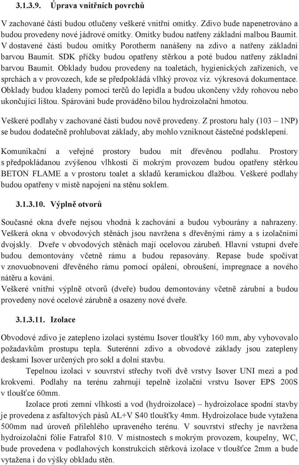 Obklady budou provedeny na toaletách, hygienických zaízeních, ve sprchách a v provozech, kde se pedpokládá vlhký provoz viz. výkresová dokumentace.