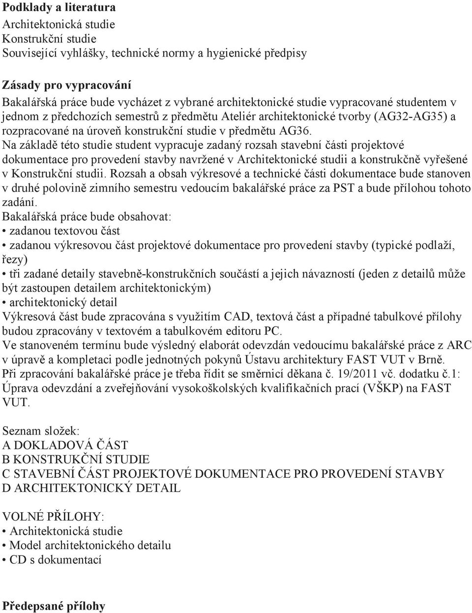 Na základ této studie student vypracuje zadaný rozsah stavební ásti projektové dokumentace pro provedení stavby navržené v Architektonické studii a konstrukn vyešené v Konstrukní studii.