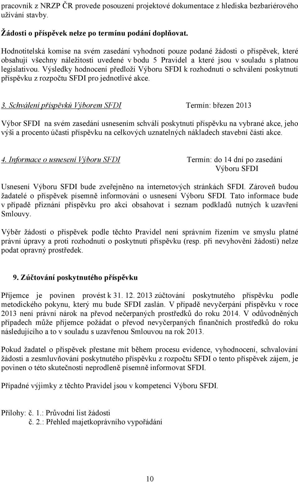 Výsledky hodnocení předloží Výboru SFDI k rozhodnutí o schválení poskytnutí příspěvku z rozpočtu SFDI pro jednotlivé akce. 3.