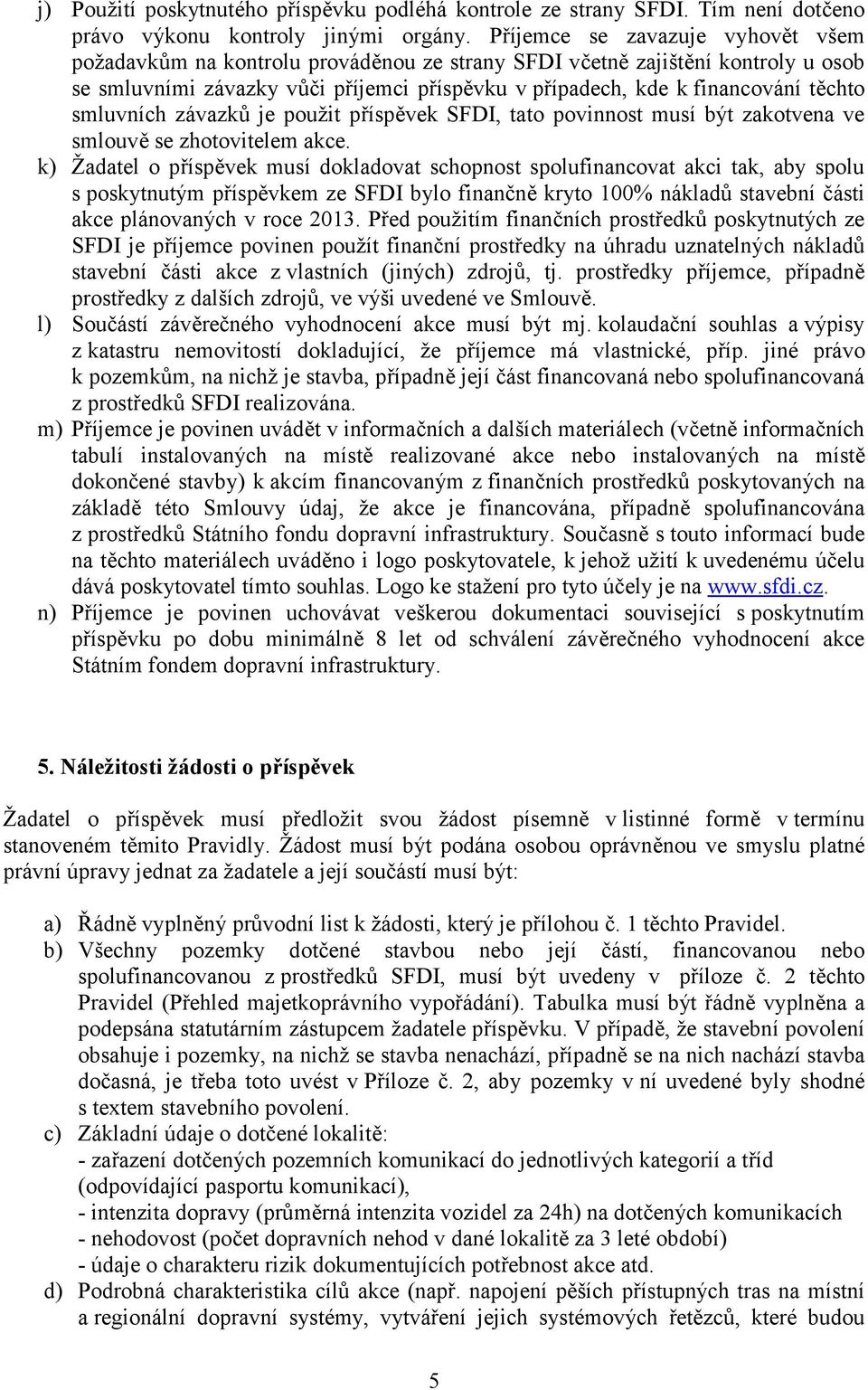 smluvních závazků je použit příspěvek SFDI, tato povinnost musí být zakotvena ve smlouvě se zhotovitelem akce.