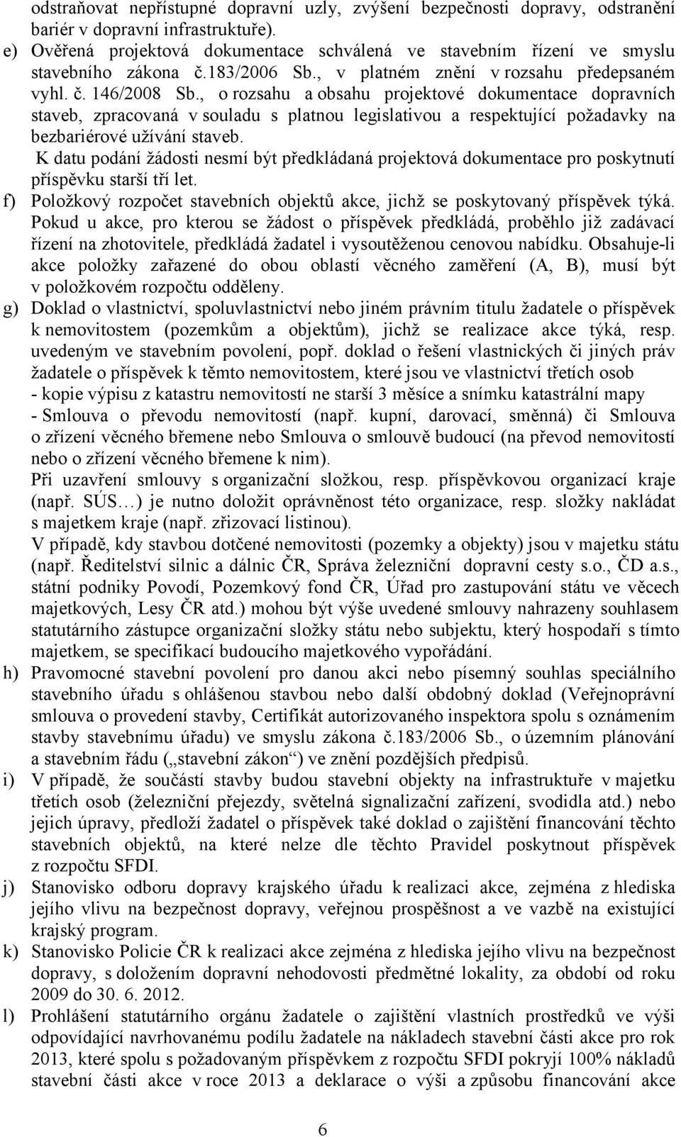 , o rozsahu a obsahu projektové dokumentace dopravních staveb, zpracovaná v souladu s platnou legislativou a respektující požadavky na bezbariérové užívání staveb.