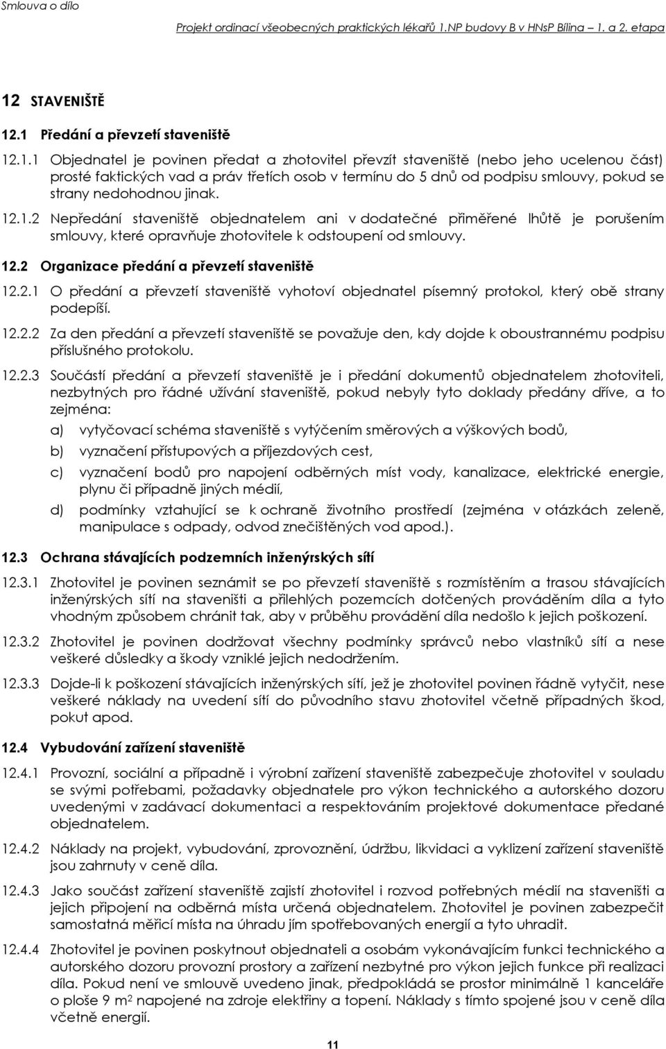 .1.2 Nepředání staveniště objednatelem ani v dodatečné přiměřené lhůtě je porušením smlouvy, které opravňuje zhotovitele k odstoupení od smlouvy. 12.2 Organizace předání a převzetí staveniště 12.2.1 O předání a převzetí staveniště vyhotoví objednatel písemný protokol, který obě strany podepíší.