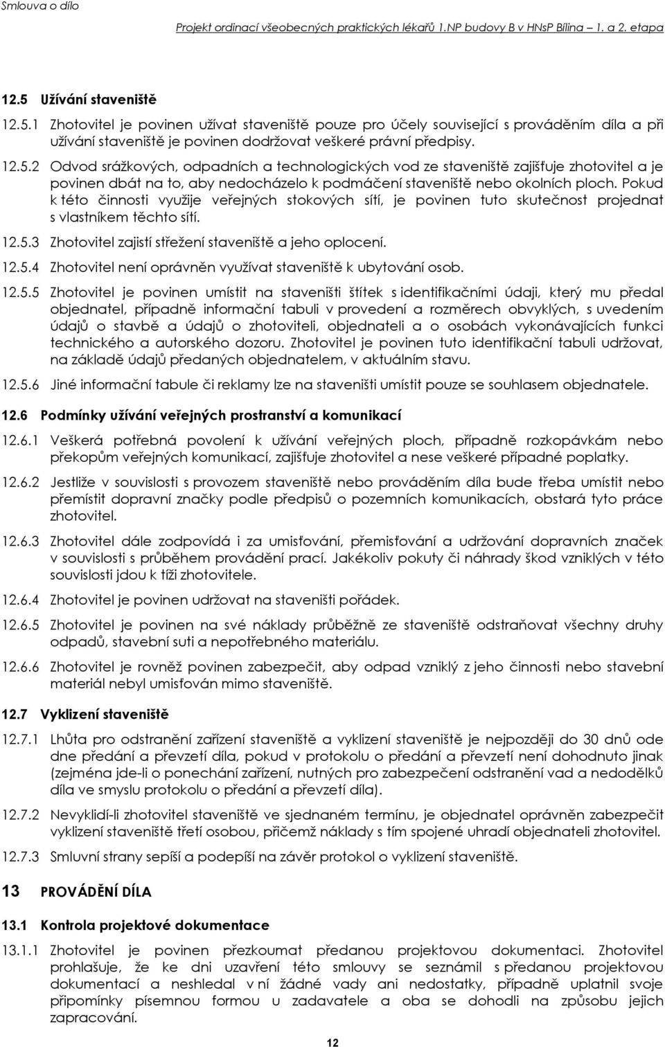 12.5.5 Zhotovitel je povinen umístit na staveništi štítek s identifikačními údaji, který mu předal objednatel, případně informační tabuli v provedení a rozměrech obvyklých, s uvedením údajů o stavbě