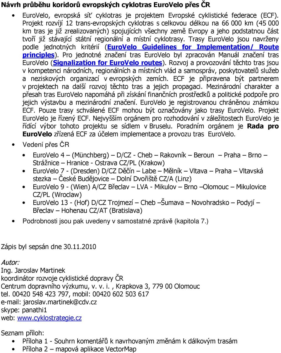 regionální a místní cyklotrasy. Trasy EuroVelo jsou navrženy podle jednotných kritérií (EuroVelo Guidelines for Implementation/ Route principles).