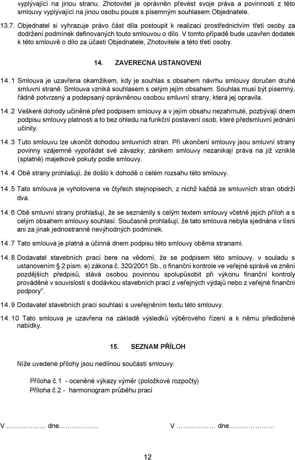 V tomto případě bude uzavřen dodatek k této smlouvě o dílo za účasti Objednatele, Zhotovitele a této třetí osoby. 14. ZAVERECNA USTANOVENI 14.