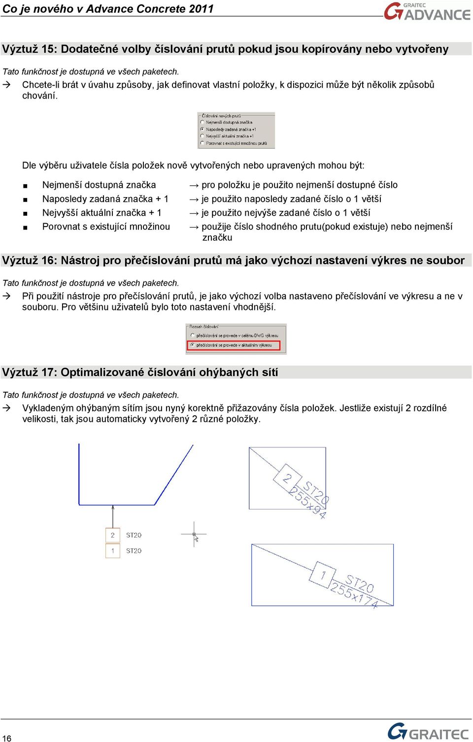 zadané číslo o 1 větší Nejvyšší aktuální značka + 1 je použito nejvýše zadané číslo o 1 větší Porovnat s existující množinou použije číslo shodného prutu(pokud existuje) nebo nejmenší značku Výztuž