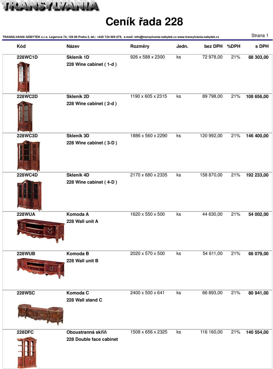 228 Wine cabinet ( 4-D ) 228WUA Komoda A 1620 x 550 x 500 ks 44 630,00 21% 54 002,00 228 Wall unit A 228WUB Komoda B 2020 x 570 x 500 ks 54 611,00 21% 66 079,00 228 Wall